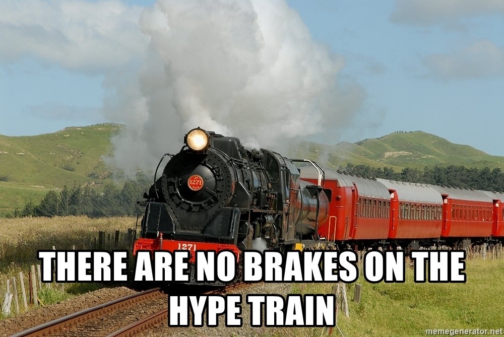there-are-no-brakes-on-the-hype-train.jpg.42cc6b20cc724b94ed507ef82809bd95.jpg